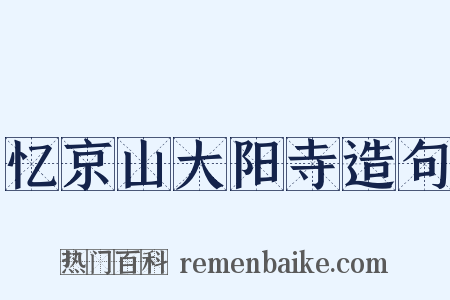 忆京山大阳寺造句是什么意思的图片
